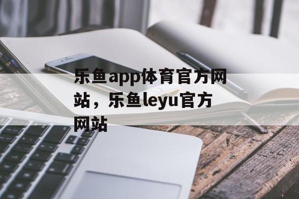 乐鱼app体育官方网站，乐鱼leyu官方网站