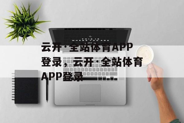 云开·全站体育APP登录，云开·全站体育APP登录