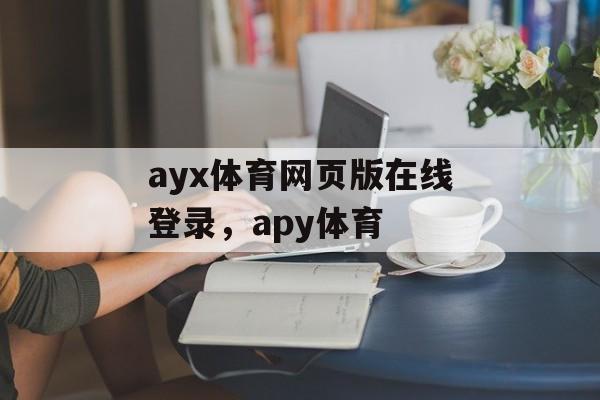 ayx体育网页版在线登录，apy体育