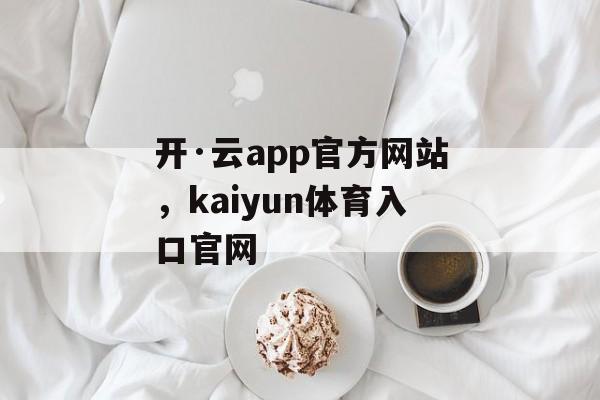 开·云app官方网站，kaiyun体育入口官网